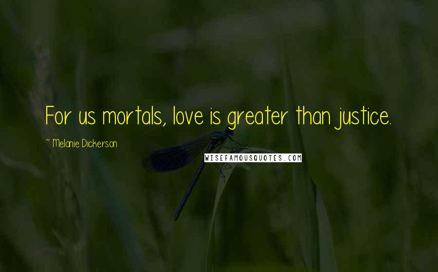 Melanie Dickerson Quotes: For us mortals, love is greater than justice.