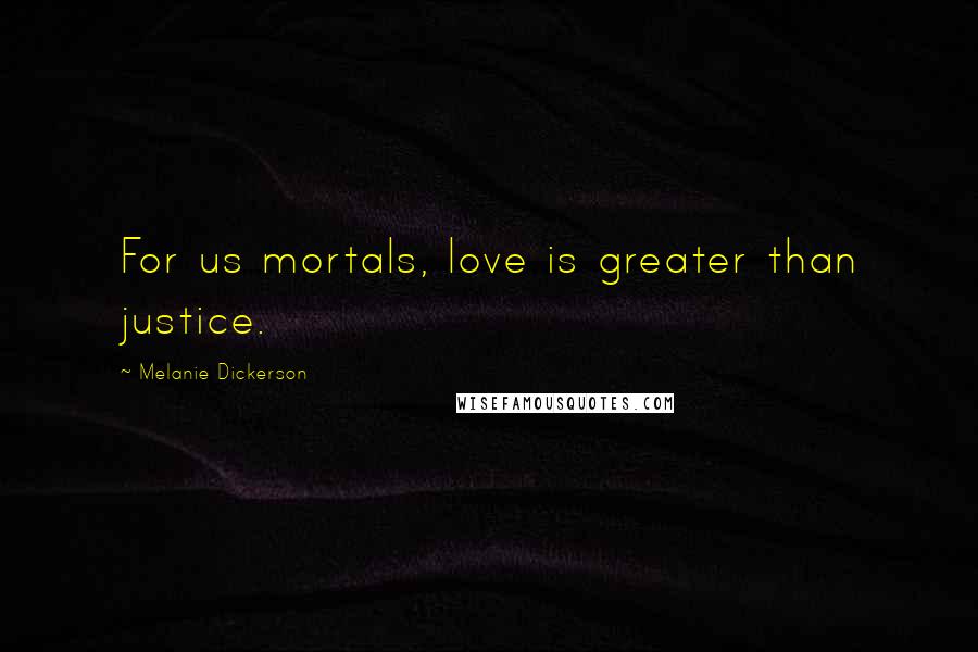 Melanie Dickerson Quotes: For us mortals, love is greater than justice.