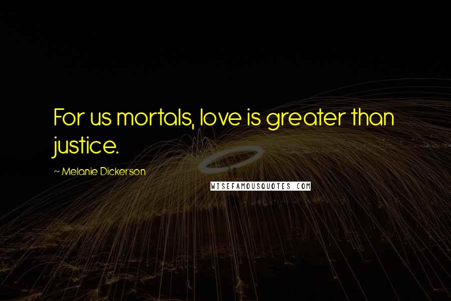 Melanie Dickerson Quotes: For us mortals, love is greater than justice.