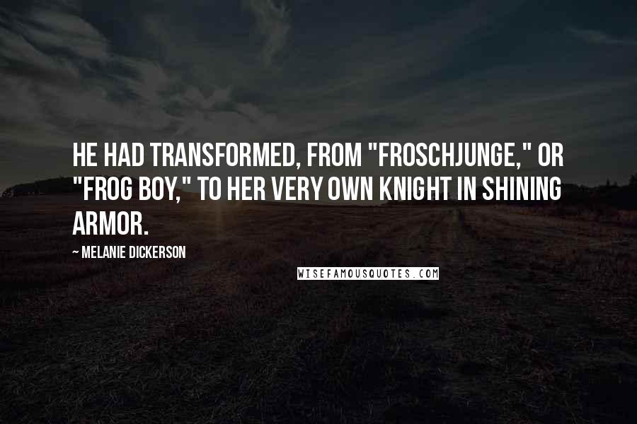 Melanie Dickerson Quotes: He had transformed, from "Froschjunge," or "Frog boy," to her very own knight in shining armor.