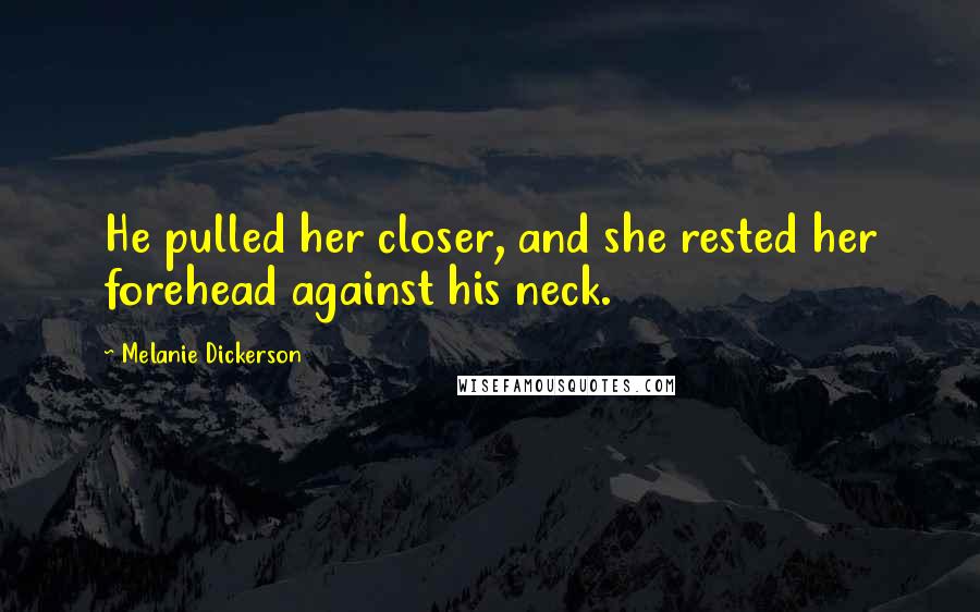 Melanie Dickerson Quotes: He pulled her closer, and she rested her forehead against his neck.