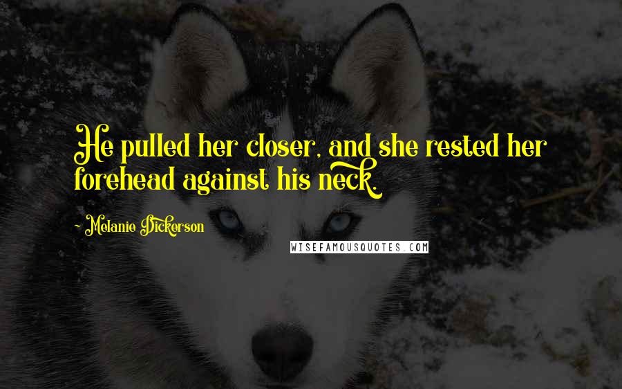 Melanie Dickerson Quotes: He pulled her closer, and she rested her forehead against his neck.