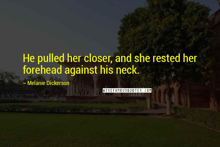 Melanie Dickerson Quotes: He pulled her closer, and she rested her forehead against his neck.