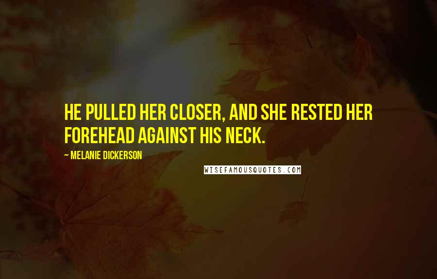 Melanie Dickerson Quotes: He pulled her closer, and she rested her forehead against his neck.