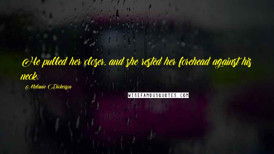 Melanie Dickerson Quotes: He pulled her closer, and she rested her forehead against his neck.