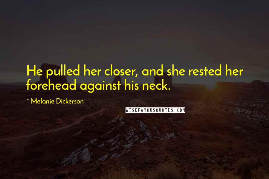 Melanie Dickerson Quotes: He pulled her closer, and she rested her forehead against his neck.