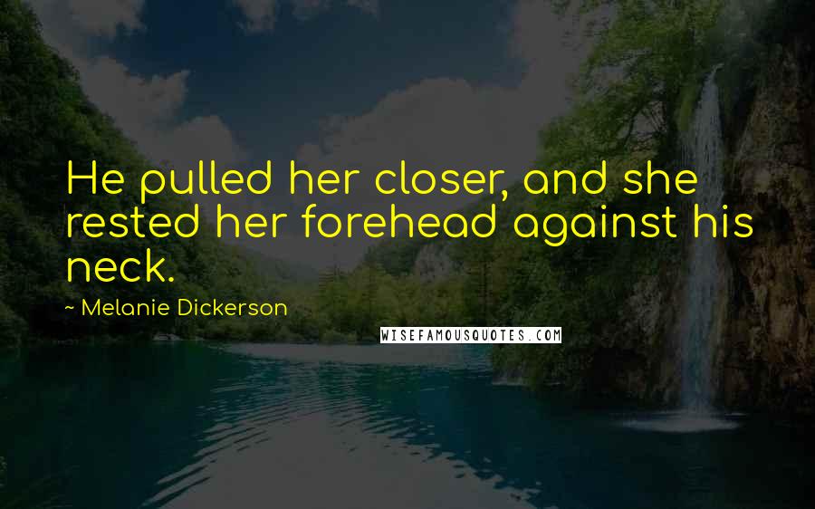 Melanie Dickerson Quotes: He pulled her closer, and she rested her forehead against his neck.