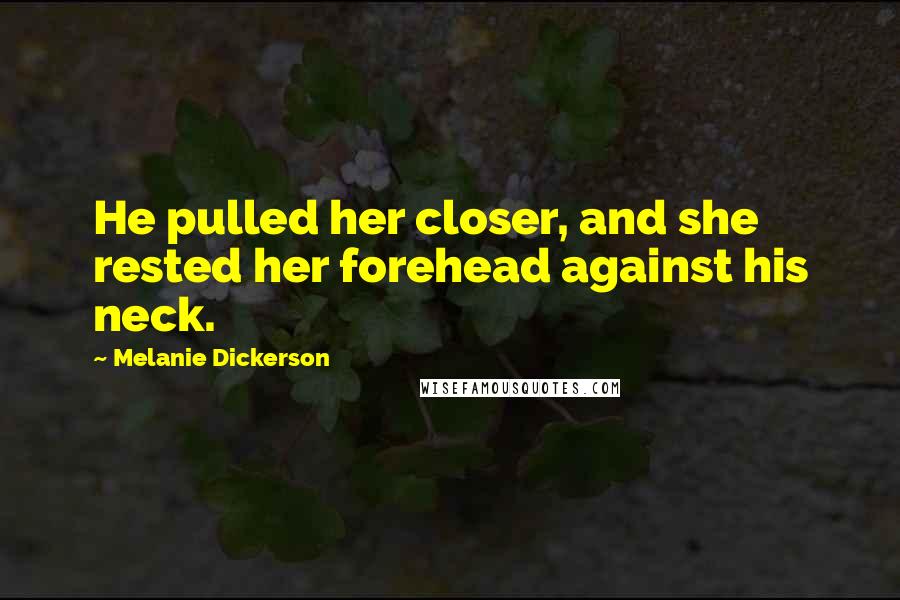 Melanie Dickerson Quotes: He pulled her closer, and she rested her forehead against his neck.