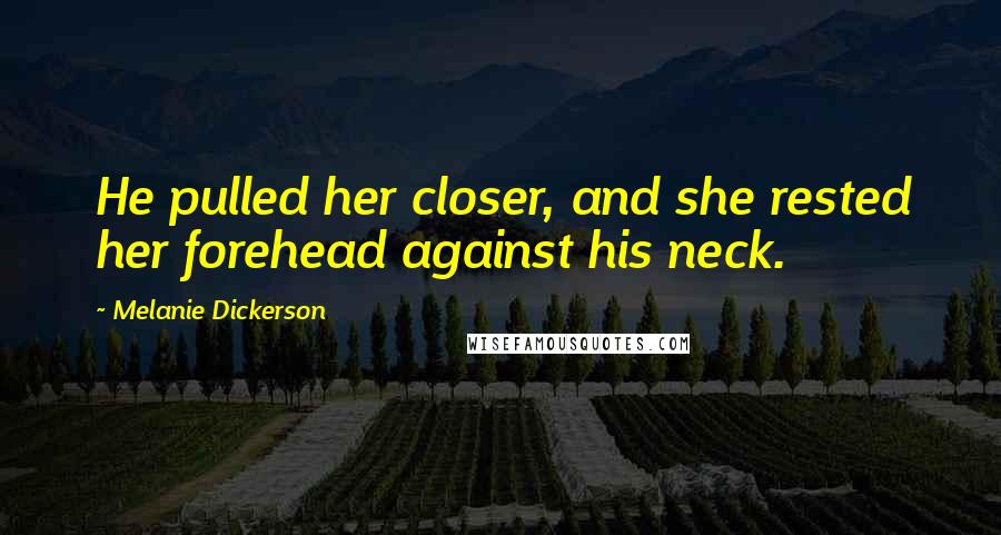 Melanie Dickerson Quotes: He pulled her closer, and she rested her forehead against his neck.