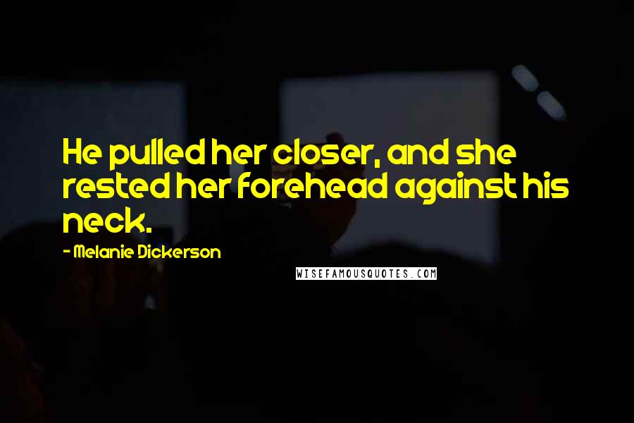 Melanie Dickerson Quotes: He pulled her closer, and she rested her forehead against his neck.