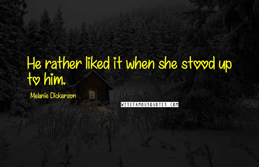 Melanie Dickerson Quotes: He rather liked it when she stood up to him.