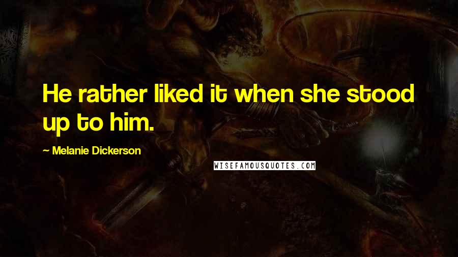 Melanie Dickerson Quotes: He rather liked it when she stood up to him.