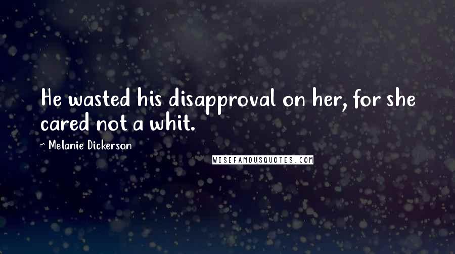 Melanie Dickerson Quotes: He wasted his disapproval on her, for she cared not a whit.