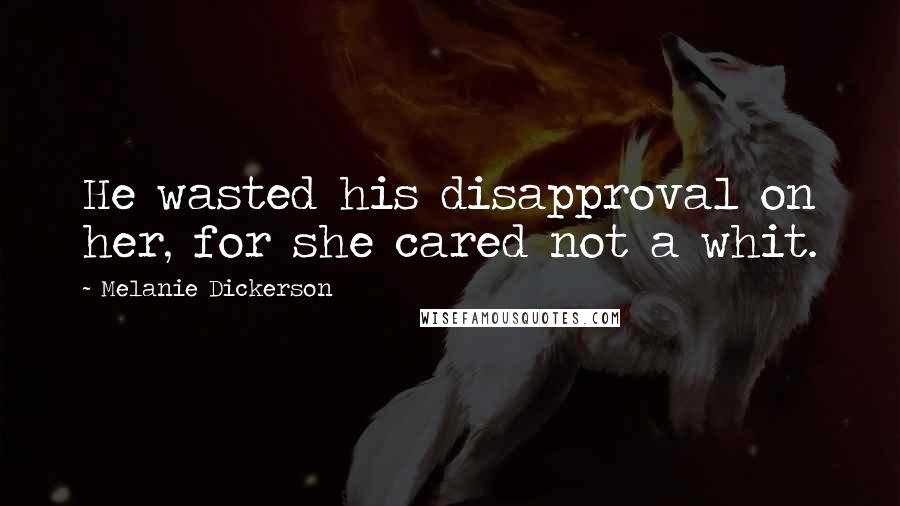 Melanie Dickerson Quotes: He wasted his disapproval on her, for she cared not a whit.