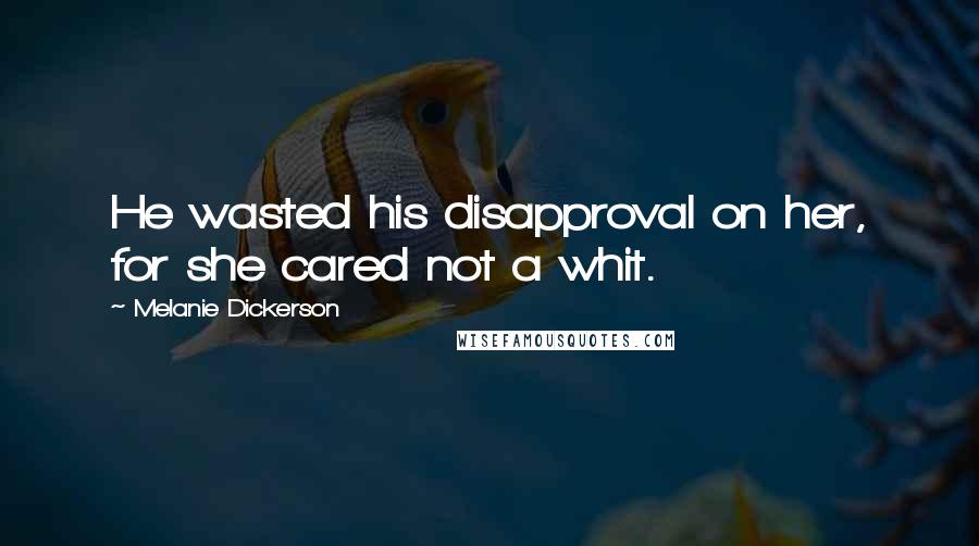 Melanie Dickerson Quotes: He wasted his disapproval on her, for she cared not a whit.