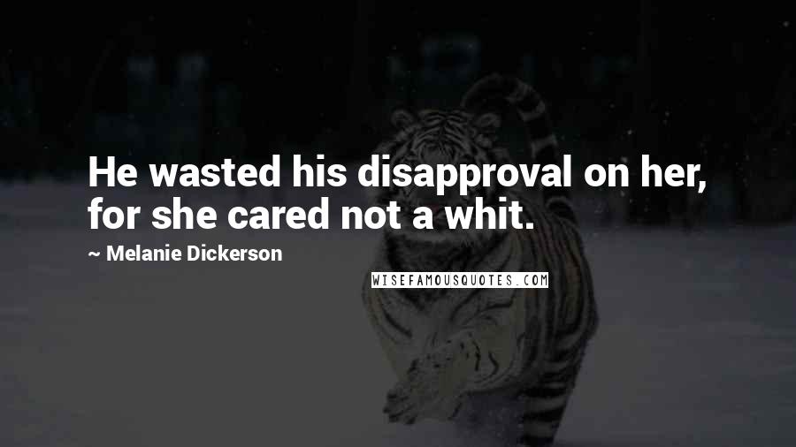 Melanie Dickerson Quotes: He wasted his disapproval on her, for she cared not a whit.