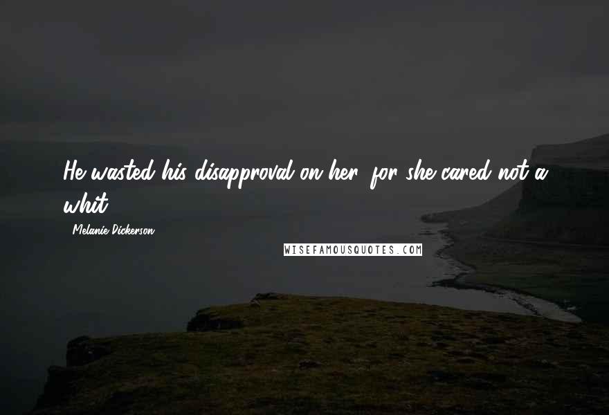 Melanie Dickerson Quotes: He wasted his disapproval on her, for she cared not a whit.