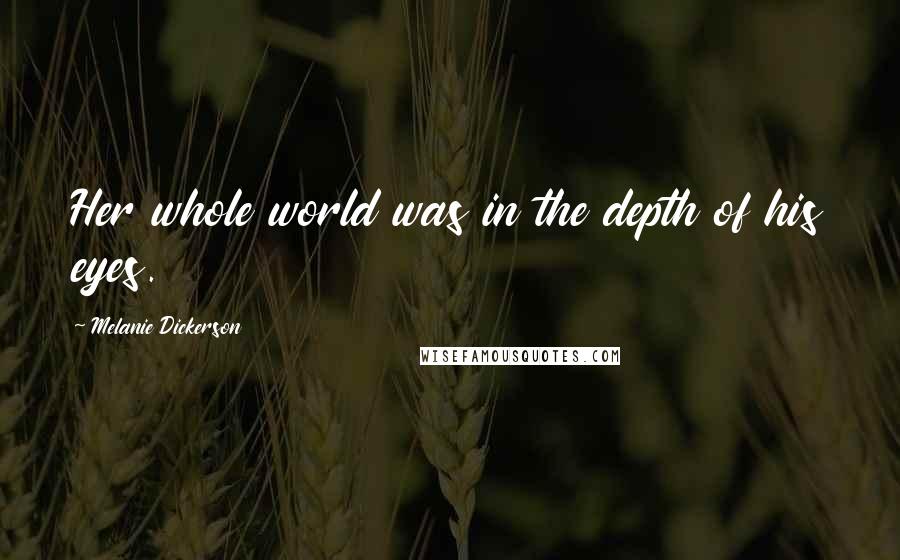 Melanie Dickerson Quotes: Her whole world was in the depth of his eyes.