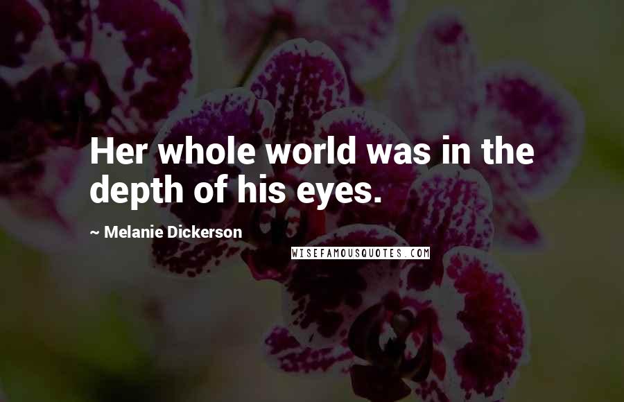 Melanie Dickerson Quotes: Her whole world was in the depth of his eyes.