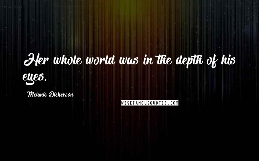 Melanie Dickerson Quotes: Her whole world was in the depth of his eyes.