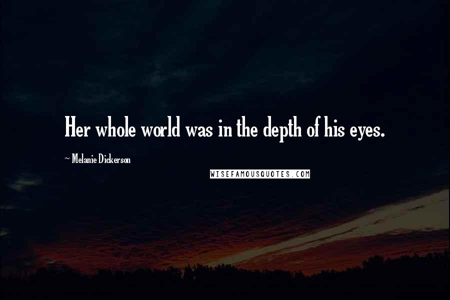 Melanie Dickerson Quotes: Her whole world was in the depth of his eyes.