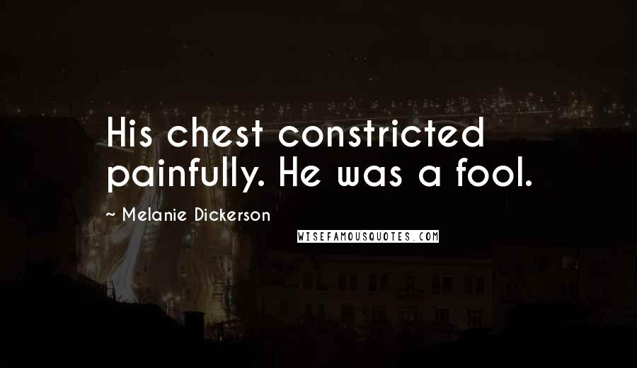 Melanie Dickerson Quotes: His chest constricted painfully. He was a fool.
