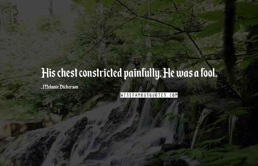 Melanie Dickerson Quotes: His chest constricted painfully. He was a fool.