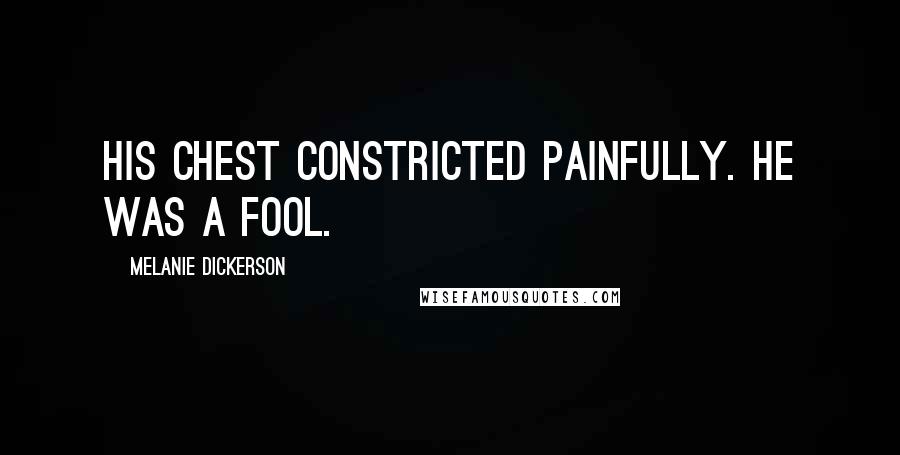 Melanie Dickerson Quotes: His chest constricted painfully. He was a fool.