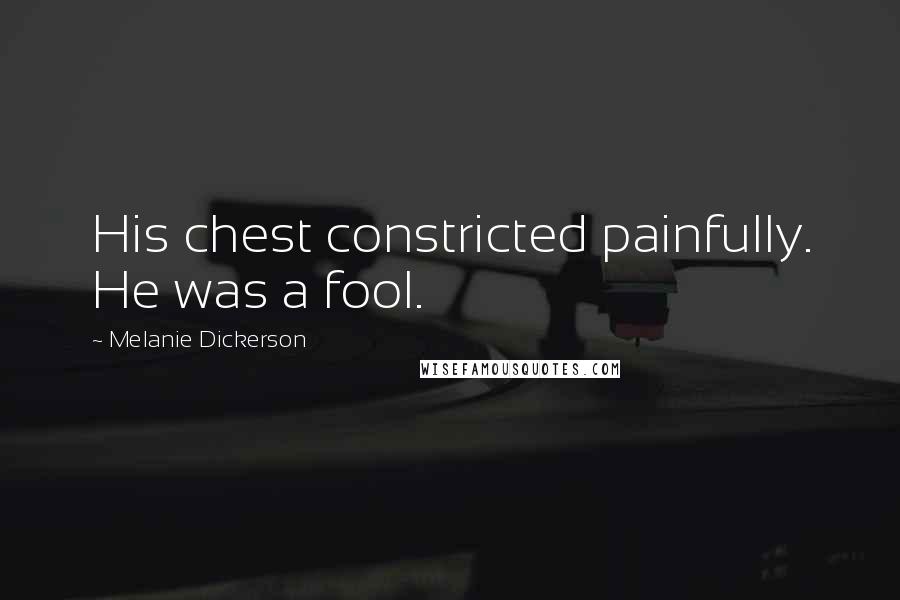 Melanie Dickerson Quotes: His chest constricted painfully. He was a fool.