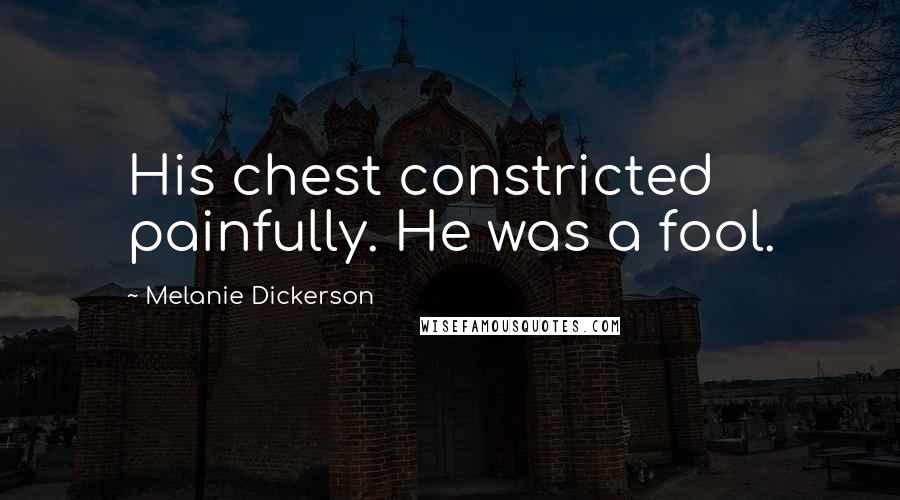 Melanie Dickerson Quotes: His chest constricted painfully. He was a fool.