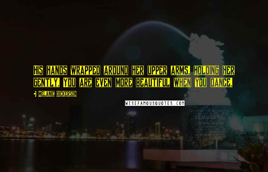 Melanie Dickerson Quotes: His hands wrapped around her upper arms, holding her gently. You are even more beautiful when you dance.