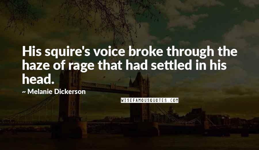 Melanie Dickerson Quotes: His squire's voice broke through the haze of rage that had settled in his head.