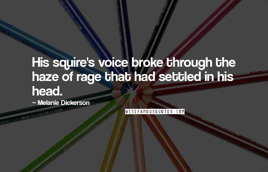 Melanie Dickerson Quotes: His squire's voice broke through the haze of rage that had settled in his head.