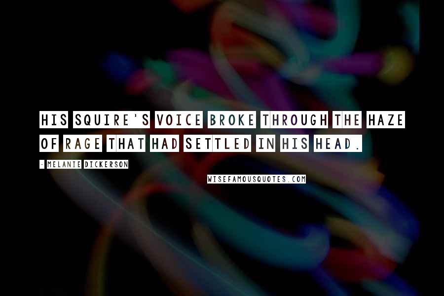 Melanie Dickerson Quotes: His squire's voice broke through the haze of rage that had settled in his head.