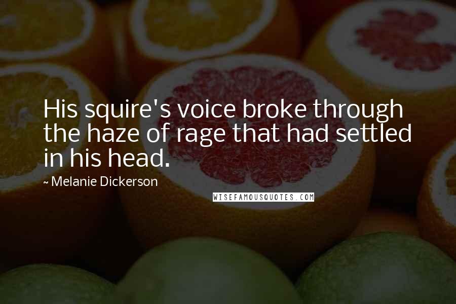 Melanie Dickerson Quotes: His squire's voice broke through the haze of rage that had settled in his head.