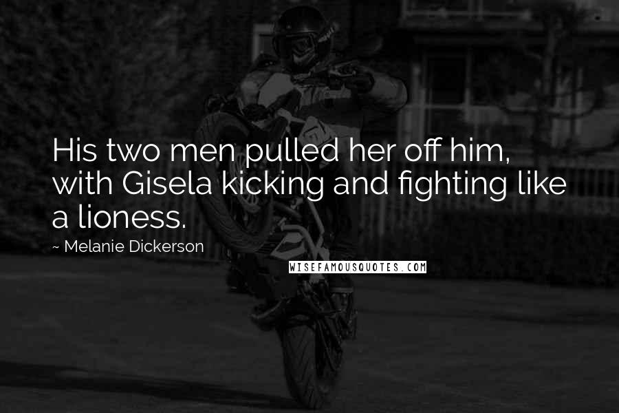 Melanie Dickerson Quotes: His two men pulled her off him, with Gisela kicking and fighting like a lioness.