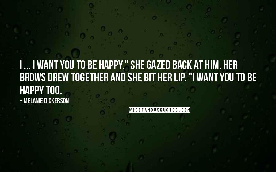 Melanie Dickerson Quotes: I ... I want you to be happy." She gazed back at him. Her brows drew together and she bit her lip. "I want you to be happy too.