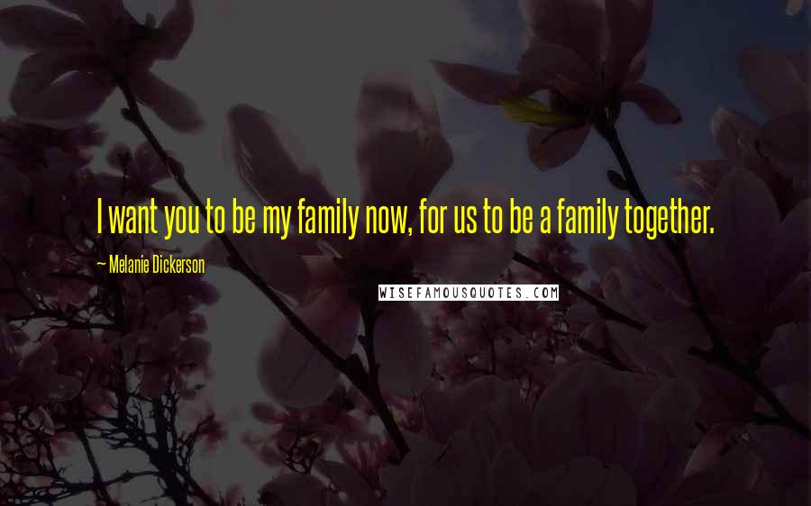 Melanie Dickerson Quotes: I want you to be my family now, for us to be a family together.