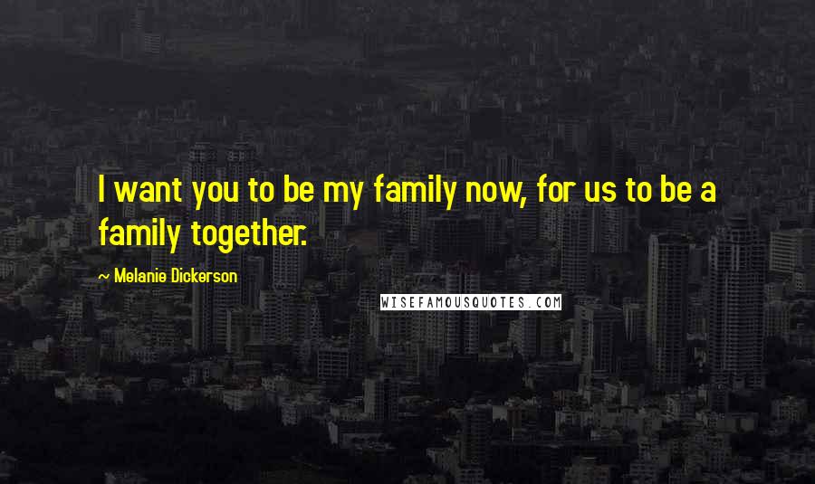 Melanie Dickerson Quotes: I want you to be my family now, for us to be a family together.