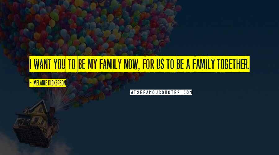Melanie Dickerson Quotes: I want you to be my family now, for us to be a family together.