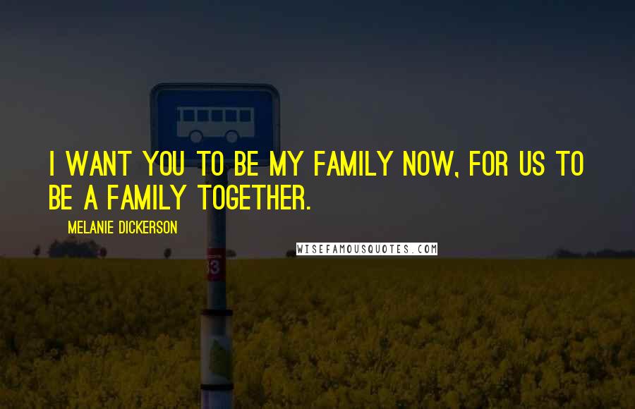 Melanie Dickerson Quotes: I want you to be my family now, for us to be a family together.