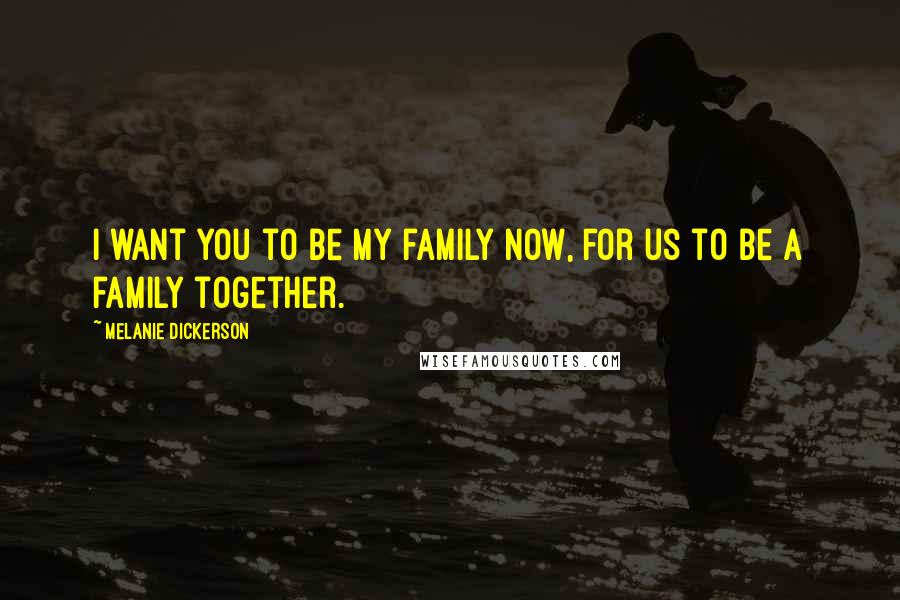 Melanie Dickerson Quotes: I want you to be my family now, for us to be a family together.