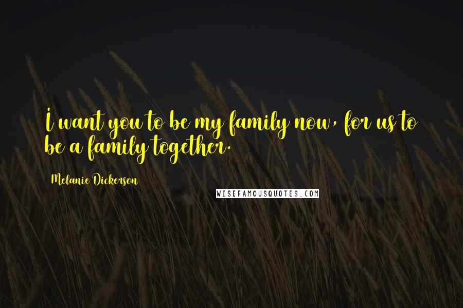 Melanie Dickerson Quotes: I want you to be my family now, for us to be a family together.