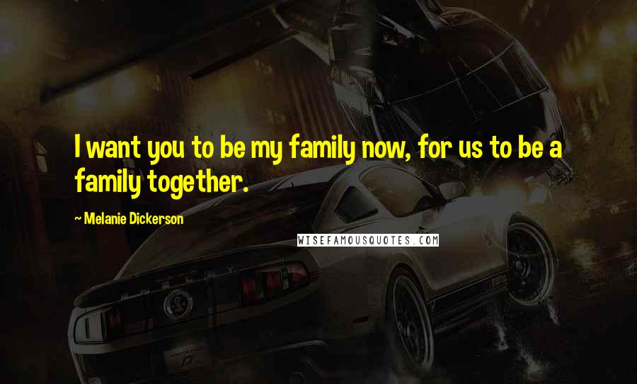 Melanie Dickerson Quotes: I want you to be my family now, for us to be a family together.