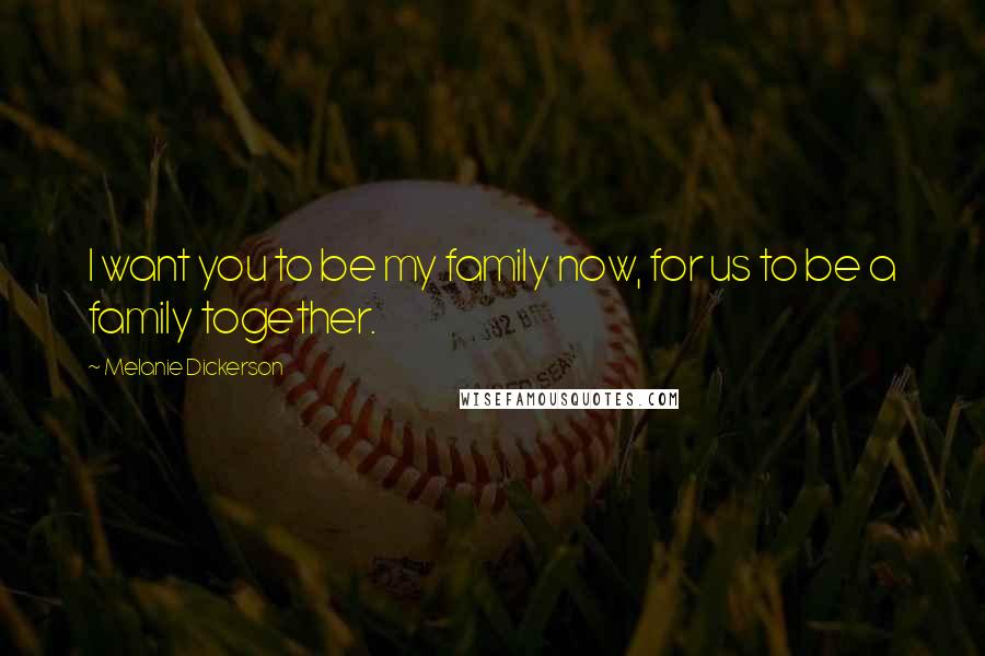 Melanie Dickerson Quotes: I want you to be my family now, for us to be a family together.