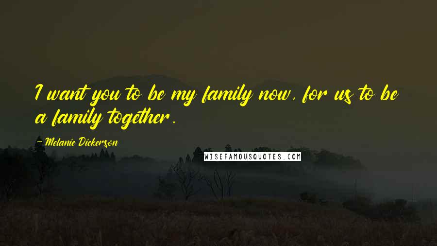 Melanie Dickerson Quotes: I want you to be my family now, for us to be a family together.