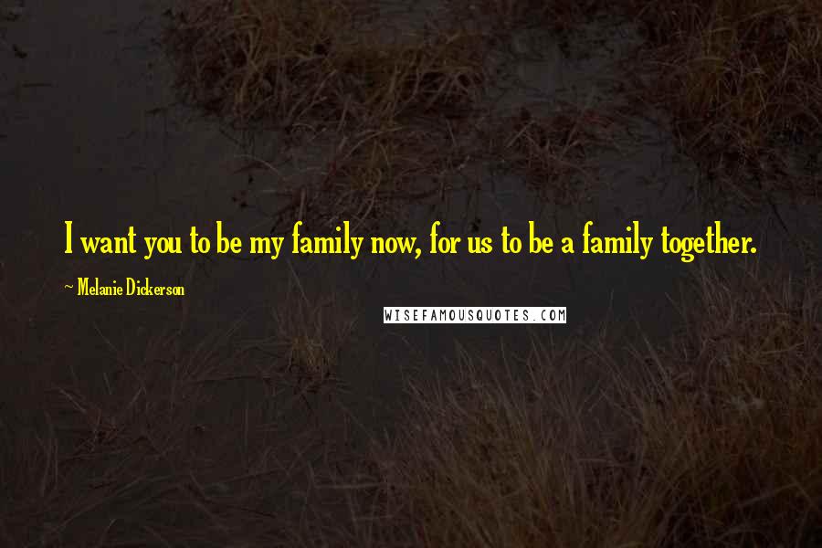 Melanie Dickerson Quotes: I want you to be my family now, for us to be a family together.