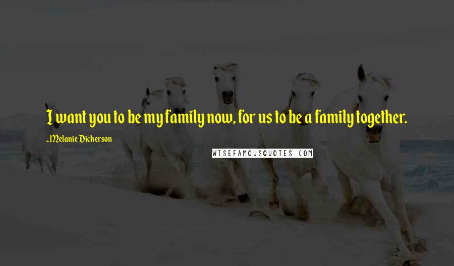 Melanie Dickerson Quotes: I want you to be my family now, for us to be a family together.