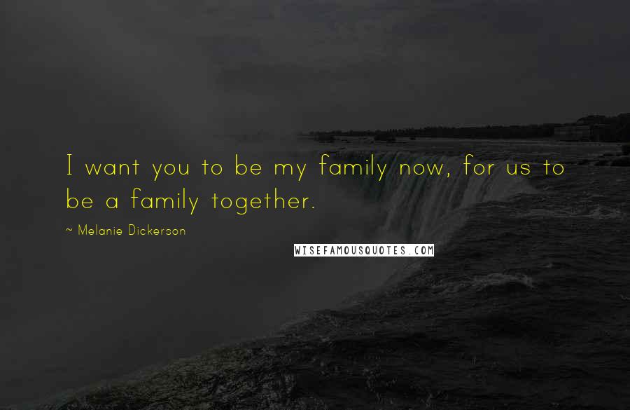 Melanie Dickerson Quotes: I want you to be my family now, for us to be a family together.