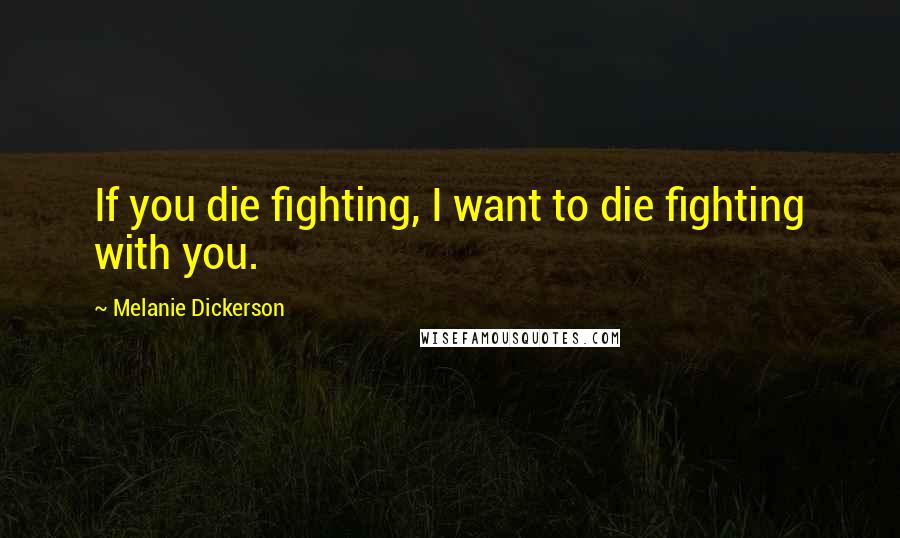 Melanie Dickerson Quotes: If you die fighting, I want to die fighting with you.